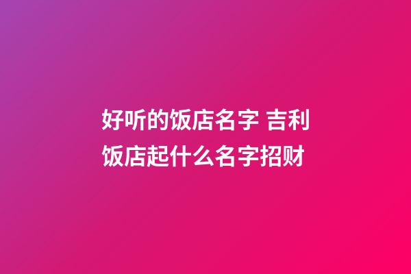好听的饭店名字 吉利饭店起什么名字招财-第1张-店铺起名-玄机派